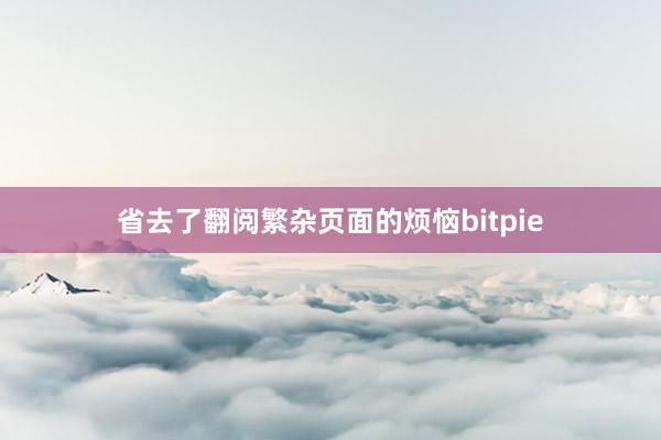 省去了翻阅繁杂页面的烦恼bitpie