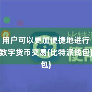 用户可以更加便捷地进行数字货币交易{比特派钱包}