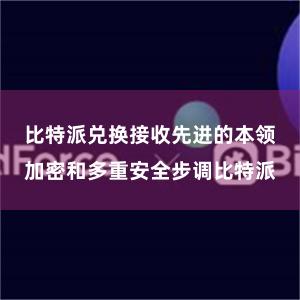 比特派兑换接收先进的本领加密和多重安全步调比特派